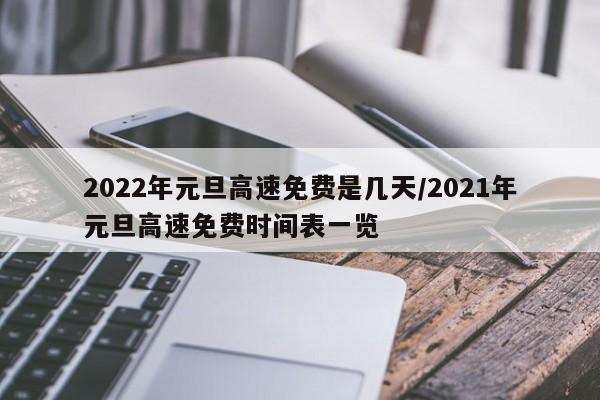 2022年元旦高速免费是几天/2021年元旦高速免费时间表一览