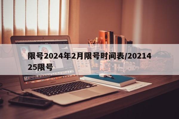 限号2024年2月限号时间表/2021425限号