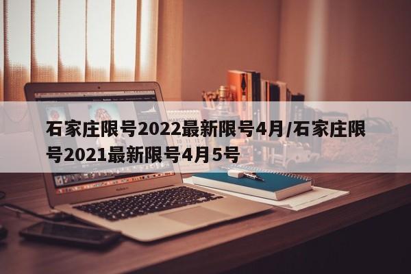 石家庄限号2022最新限号4月/石家庄限号2021最新限号4月5号