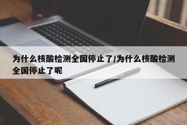 为什么核酸检测全国停止了/为什么核酸检测全国停止了呢