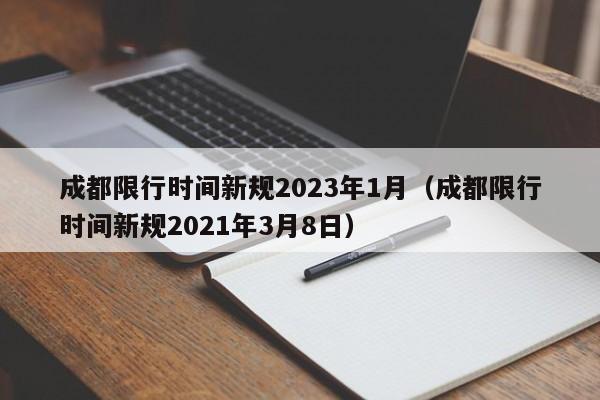 成都限行时间新规2023年1月(成都限行时间新规2021年3月8日)