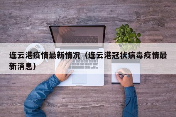 连云港疫情最新情况(连云港冠状病毒疫情最新消息)
