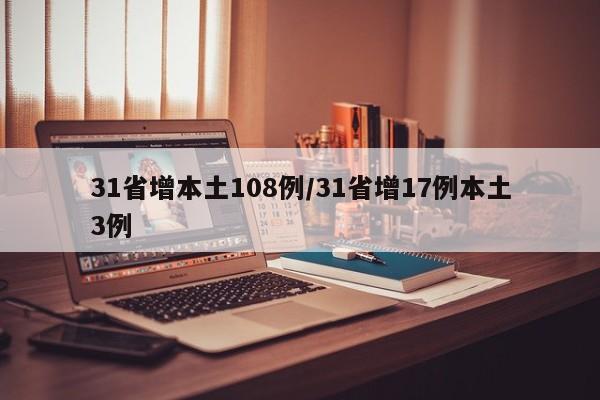 31省增本土108例/31省增17例本土3例