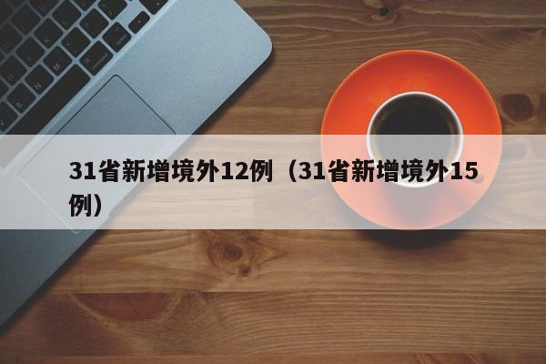 31省新增境外12例(31省新增境外15例)