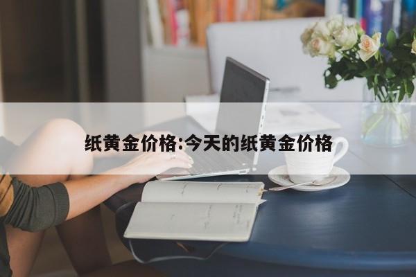 纸黄金价格:今天的纸黄金价格