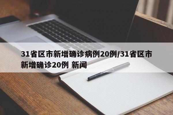 31省区市新增确诊病例20例/31省区市新增确诊20例 新闻