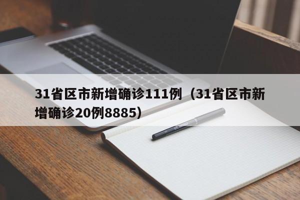 31省区市新增确诊111例(31省区市新增确诊20例8885)