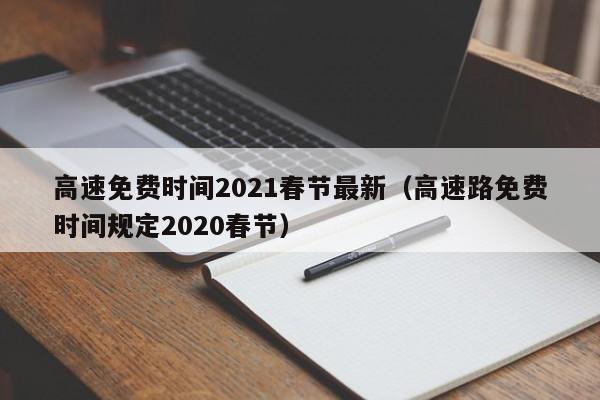 高速免费时间2021春节最新(高速路免费时间规定2020春节)