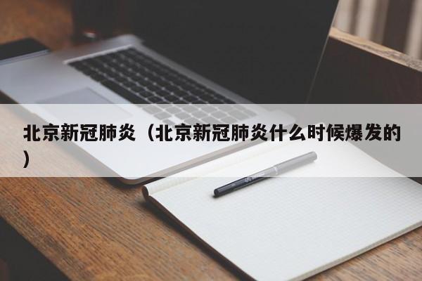 北京新冠肺炎(北京新冠肺炎什么时候爆发的)