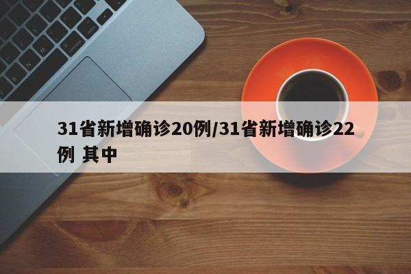 31省新增确诊20例/31省新增确诊22例 其中